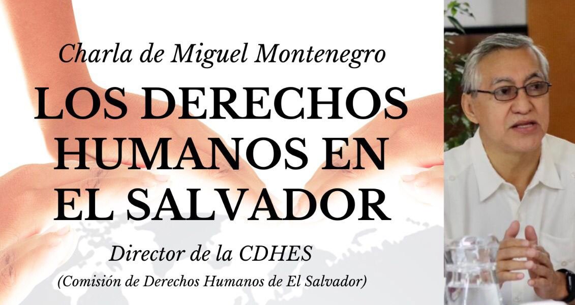 Charla sobre Los Derechos Humanos en El Salvador, a cargo de Miguel Montenegro, Director de la Comisión de Derechos Humanos en El Salvador (CDHES).